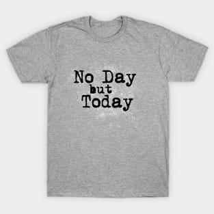 No Day but Today T-Shirt